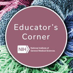 Pink circle containing the text Educator’s Corner and the NIGMS logo in white, all against a colorful background.