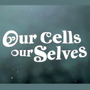 Large text that reads, Our Cells, Our Selves, against a grey background with white speckles.